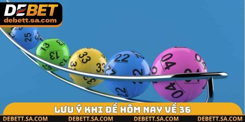Lưu ý khi để hôm nay về 36