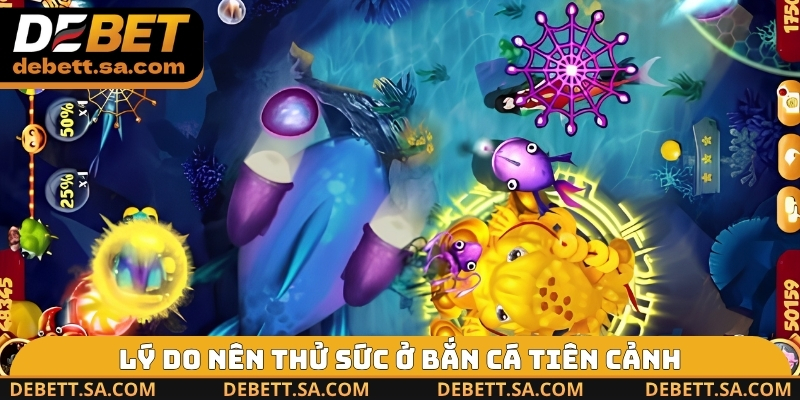 Lý do nên thử sức ở Bắn Cá Tiên Cảnh