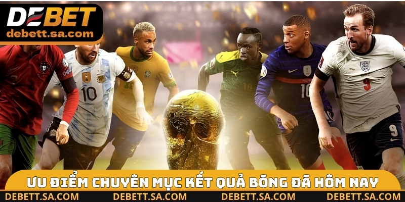 Ưu điểm chuyên mục kết quả bóng đá hôm nay